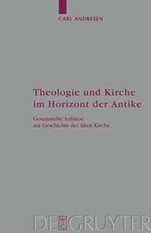 Theologie und Kirche im Horizont der Antike: Gesammelte Aufsatze zur Geschichte der Alten Kirche