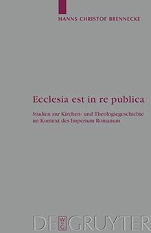 Ecclesia est in re publica: Studien zur Kirchen- und Theologiegeschichte im Kontext des Imperium Romanum