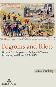 Pogroms and Riots: German Press Responses to Anti-Jewish Violence in Germany and Russia (1881-1882)