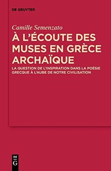 A l’écoute des Muses en Grèce archaïque: La question de l’inspiration dans la poésie grecque à l’aube de notre civilisation