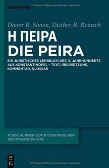 Ἡ Πεῖρα – Die Peira: Ein juristisches Lehrbuch des 11. Jahrhunderts aus Konstantinopel – Text, Übersetzung, Kommentar, Glossar