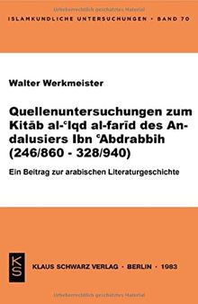 Quellenuntersuchungen zum Kit¿b al-¿Iqd al-far¿d des Andalusiers Ibn ¿Abdrabbih [Ibn¿Abdrabbih] : (246/860 - 328/940) ; e. Beitr. zur arab. Literaturgeschichte