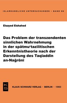 Das Problem der transzendenten sinnlichen Wahrnehmung in der spätmu'tazilitischen Erkenntnistheorie nach der Darstellung des Taqiaddin an-Nagrani