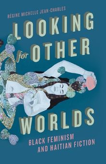 Looking for Other Worlds: Black Feminism and Haitian Fiction