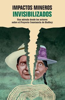 Impactos mineros invisibilizados: Una mirada desde los actores sobre el Proyecto Constancia de Hudbay (Cuzco)