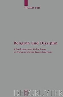 Religion und Disziplin: Selbstdeutung und Weltordnung im frühen deutschen Franziskanertum