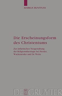 Die Erscheinungsform Des Christentums: Zur Asthetischen Neugestaltung Der Religionstheologie Bei Herder, Wackenroder Und de Wette