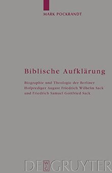 Biblische Aufklärung: Biographie und Theologie der Berliner Hofprediger August Friedrich Wilhelm Sack (1703-1786) und Friedrich Samuel Gottfried Sack (1738-1817)