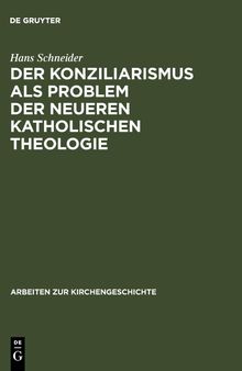 Der Konziliarismus als Problem der neueren katholischen Theologie: Die Geschichte der Auslegung der Konstanzer Dekrete von Febronius bis zur Gegenwart