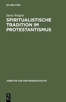 Spiritualistische Tradition im Protestantismus: Die Geschichte des Schwenckfeldertums in Schlesien