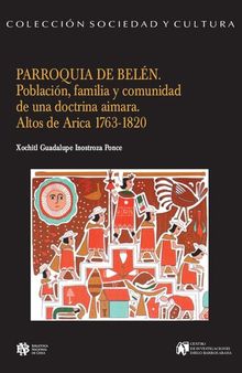 Parroquia de Belén. Población, familia y comunidad de una doctrina aimara. Altos de Arica 1763-1820