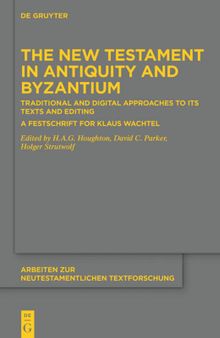 The New Testament in Antiquity and Byzantium: Traditional and Digital Approaches to its Texts and Editing. A Festschrift for Klaus Wachtel