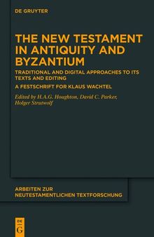 The New Testament in Antiquity and Byzantium: Traditional and Digital Approaches to its Texts and Editing. A Festschrift for Klaus Wachtel
