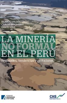 La minería no formal en el Perú. Realidades, tendencias y ¿soluciones?