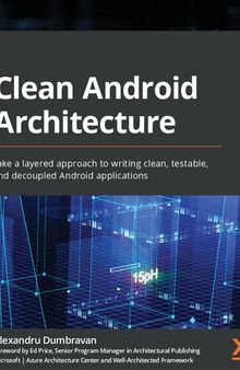 Clean Android Architecture: Take a layered approach to writing clean, testable, and decoupled Android applications