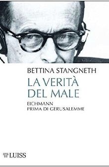 La verità del male. Eichmann prima di Gerusalemme