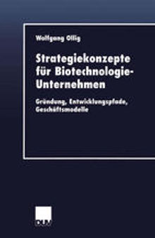 Strategiekonzepte für Biotechnologie-Unternehmen: Gründung, Entwicklungspfade, Geschäftsmodelle