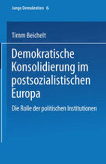 Demokratische Konsolidierung im postsozialistischen Europa: Die Rolle der politischen Institutionen