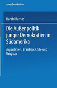 Die Außenpolitik junger Demokratien in Südamerika: Argentinien, Brasilien, Chile und Uruguay