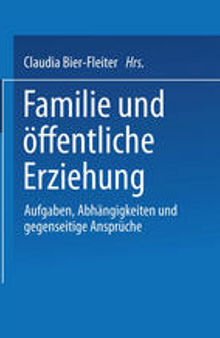 Familie und öffentliche Erziehung: Aufgaben, Abhängigkeiten und gegenseitige Ansprüche