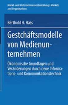 Geschäftsmodelle von Medienunternehmen: Ökonomische Grundlagen und Veränderungen durch neue Informations- und Kommunikationstechnik