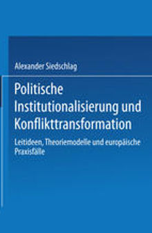 Politische Institutionalisierung und Konflikttransformation: Leitideen, Theoriemodelle und europäische Praxisfälle