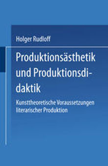 Produktionsästhetik und Produktionsdidaktik: Kunsttheoretische Voraussetzungen literarischer Produktion