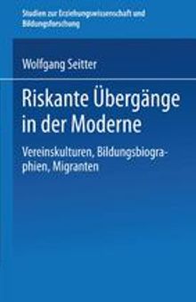 Riskante Übergänge in der Moderne: Vereinskulturen, Bildungsbiographien, Migranten