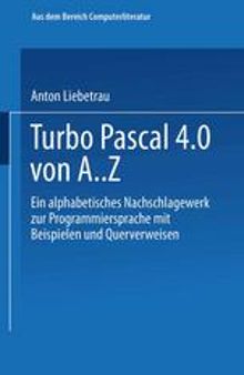 Turbo Pascal 4.0 von A‥Z: Eine alphabetisches Nachschlagewerk zur Programmiersprache mit Beispielen und Querverweisen