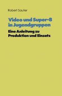 Video und Super-8 in Jugendgruppen: Eine Anleitung zu Produktion und Einsatz