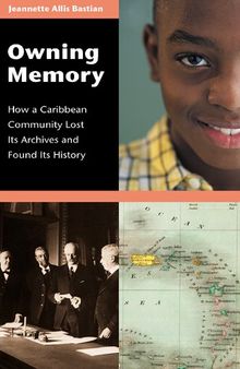 Owning Memory: How a Caribbean Community Lost Its Archives and Found Its History