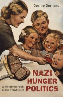 Nazi Hunger Politics: A History of Food in the Third Reich