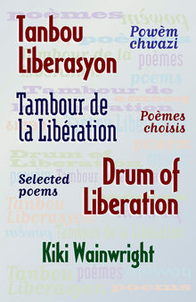Tanbou Liberasyon : Powèm chwazi = Tambour de la Libération : Poèmes choisis = Drum of Liberation: Selected poems