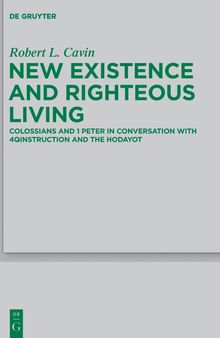 New Existence and Righteous Living: Colossians and 1 Peter in Conversation with 4QInstruction and the Hodayot