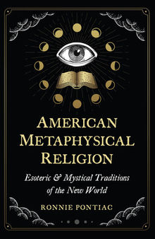 American Metaphysical Religion: Esoteric and Mystical Traditions of the New World