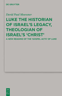 Luke the Historian of Israel’s Legacy, Theologian of Israel’s ‘Christ’: A New Reading of the ‘Gospel Acts’ of Luke