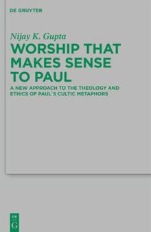 Worship that Makes Sense to Paul: A New Approach to the Theology and Ethics of Paul's Cultic Metaphors