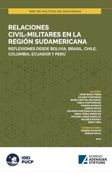Relaciones civil-militares en la región sudamericana. Reϔlexiones desde Bolivia, Brasil, Chile, Colombia, Ecuador y Perú. Red de Política de Seguridad