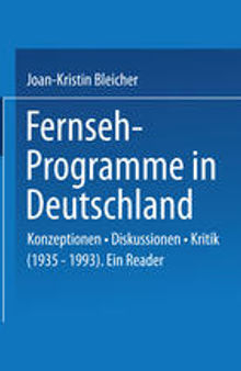 Fernseh-Programme in Deutschland: Konzeptionen · Diskussionen · Kritik (1935–1993). Ein Reader