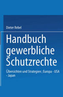 Handbuch Gewerbliche Schutzrechte: Übersichten und Strategien, Europa — USA — Japan