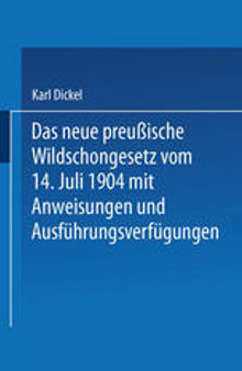 Das neue preußische Wildschongesetz vom 14. Juli 1904 mit Anweisungen und Ausführungsverfügungen