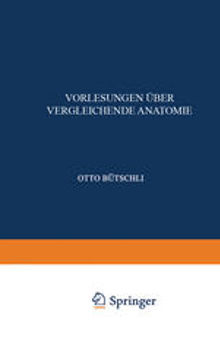 Vorlesungen über Vergleichende Anatomie: Erster Band: Einleitung; Vergleichende Anatomie der Protozoen Integument und Skelet der Metazoen; Allgemeine Körper- und Bewegungsmuskulatur; Elektrische Organe; Nervensystem, Sinnesorgane und Leuchtorgane