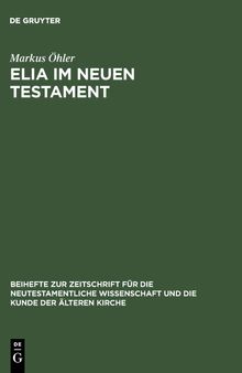 Elia im Neuen Testament: Untersuchungen zur Bedeutung des alttestamentlichen Propheten im frühen Christentum