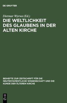 Die Weltlichkeit Des Glaubens in Der Alten Kirche: Festschrift Fur Ulrich Wickert Zum Siebzigsten Geburtstag