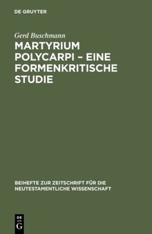 Martyrium Polycarpi - Eine formenkritische Studie: Ein Beitrag zur Frage nach der Entstehung der Gattung Märtyrerakte