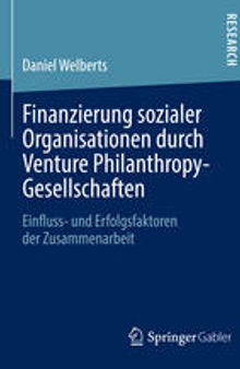 Finanzierung sozialer Organisationen durch Venture Philanthropy-Gesellschaften: Einfluss- und Erfolgsfaktoren der Zusammenarbeit