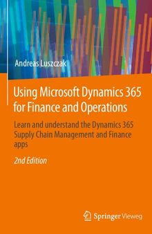 Using Microsoft Dynamics 365 for Finance and Operations: Learn and understand the Dynamics 365 Supply Chain Management and Finance apps