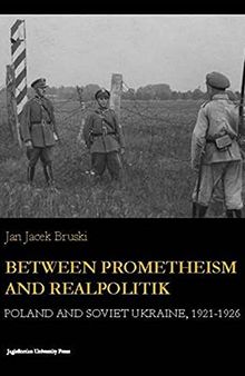 Between Prometheism and Realpolitik: Poland and Soviet Ukraine, 1921-1926