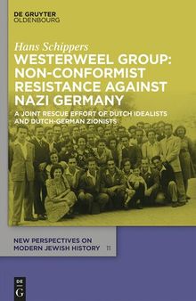 Westerweel Group: Non-Conformist Resistance Against Nazi Germany: A Joint Rescue Effort of Dutch Idealists and Dutch-German Zionists