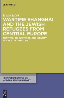 Wartime Shanghai and the Jewish Refugees from Central Europe: Survival, Co-Existence, and Identity in a Multi-Ethnic City